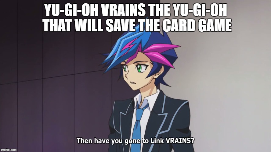 yugioh vrains | YU-GI-OH VRAINS THE YU-GI-OH THAT WILL SAVE THE CARD GAME | image tagged in yugioh vrains card cardgame | made w/ Imgflip meme maker