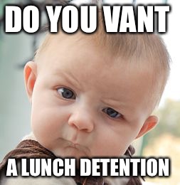 Skeptical Baby Meme | DO YOU VANT; A LUNCH DETENTION | image tagged in memes,skeptical baby | made w/ Imgflip meme maker