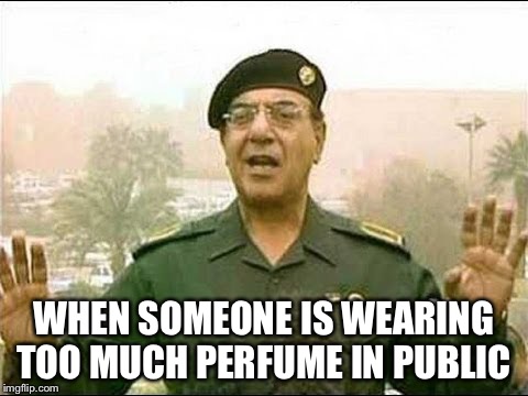 Chemical Ali | WHEN SOMEONE IS WEARING TOO MUCH PERFUME IN PUBLIC | image tagged in chemical ali | made w/ Imgflip meme maker