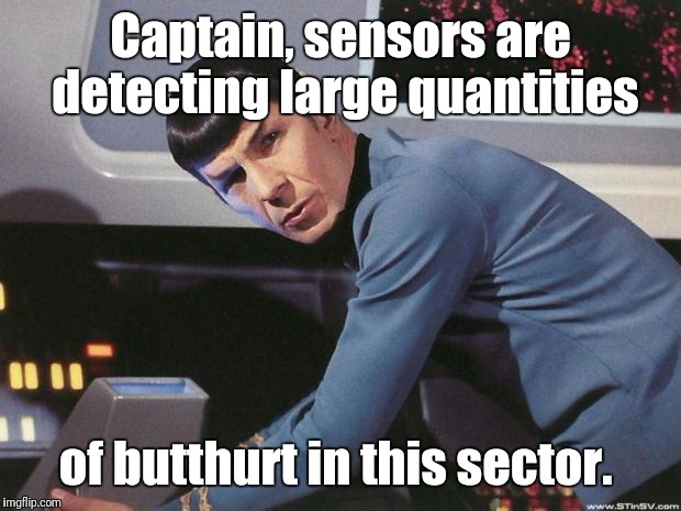 Spock | Captain, sensors are detecting large quantities; of butthurt in this sector. | image tagged in spock | made w/ Imgflip meme maker