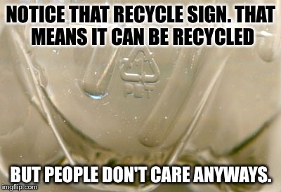 Y no recycle | NOTICE THAT RECYCLE SIGN.
THAT MEANS IT CAN BE RECYCLED; BUT PEOPLE DON'T CARE ANYWAYS. | image tagged in funny | made w/ Imgflip meme maker