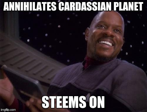 Siskonofucksgiven | ANNIHILATES CARDASSIAN PLANET; STEEMS ON | image tagged in siskonofucksgiven | made w/ Imgflip meme maker