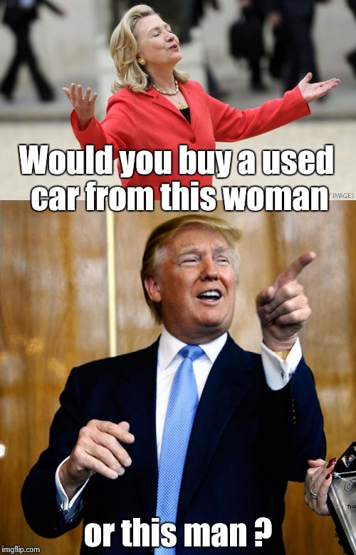 In our new world we must ask an old world question | Would you buy a used car from this woman; or this man ? | image tagged in hillary clinton,donald trump,who cares | made w/ Imgflip meme maker