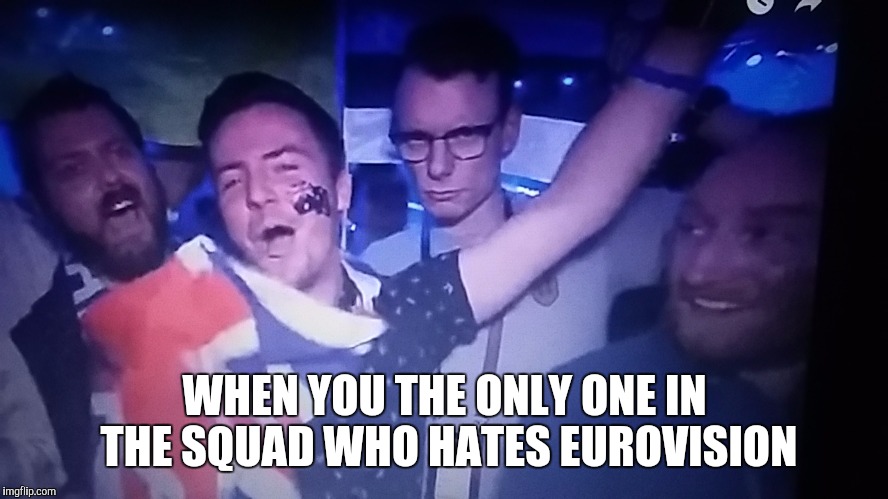 WHEN YOU THE ONLY ONE IN THE SQUAD WHO HATES EUROVISION | image tagged in eurovision,squad,left | made w/ Imgflip meme maker
