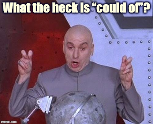 Dr Evil Laser Meme | What the heck is “could of”? | image tagged in memes,dr evil laser | made w/ Imgflip meme maker