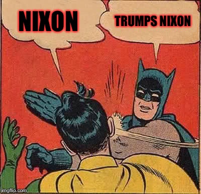 Like a bad memory another republican president is about to pete and repeat history  | NIXON; TRUMPS NIXON | image tagged in memes,batman slapping robin,funny | made w/ Imgflip meme maker