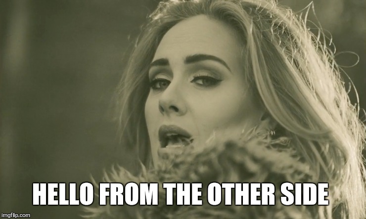 HELLO FROM THE OTHER SIDE | made w/ Imgflip meme maker