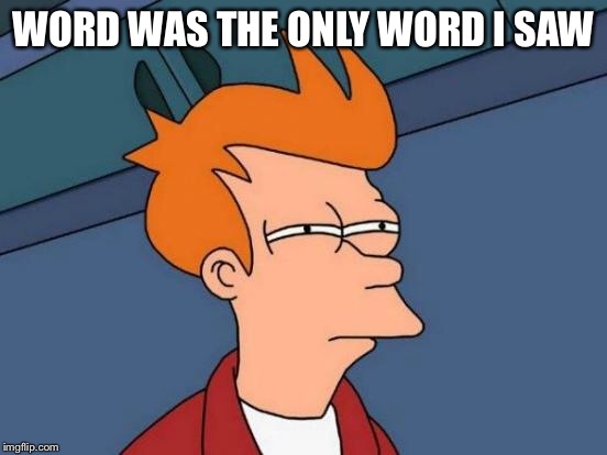 Futurama Fry Meme | WORD WAS THE ONLY WORD I SAW | image tagged in memes,futurama fry | made w/ Imgflip meme maker