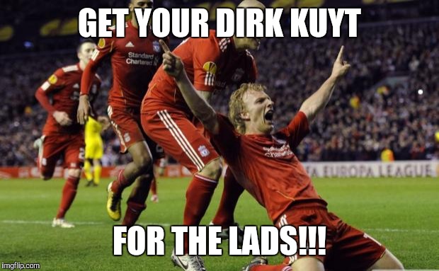 soccer goal | GET YOUR DIRK KUYT; FOR THE LADS!!! | image tagged in soccer goal | made w/ Imgflip meme maker