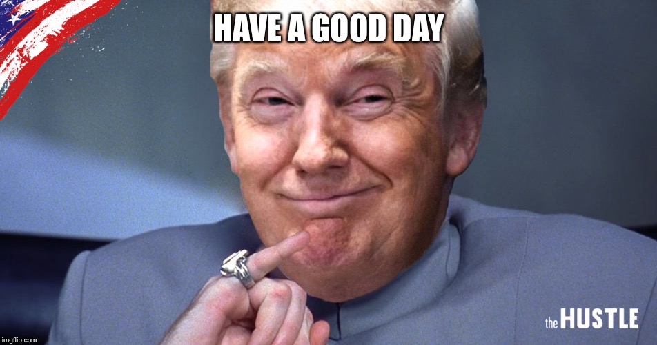 HAVE A GOOD DAY | made w/ Imgflip meme maker