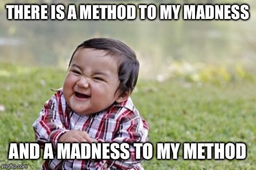 Evil Toddler | THERE IS A METHOD TO MY MADNESS; AND A MADNESS TO MY METHOD | image tagged in memes,evil toddler | made w/ Imgflip meme maker