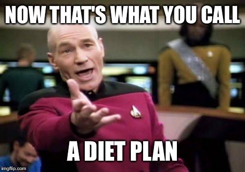 Picard Wtf Meme | NOW THAT'S WHAT YOU CALL A DIET PLAN | image tagged in memes,picard wtf | made w/ Imgflip meme maker