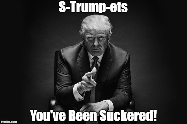S-Trump-ets You've Been Suckered! | made w/ Imgflip meme maker