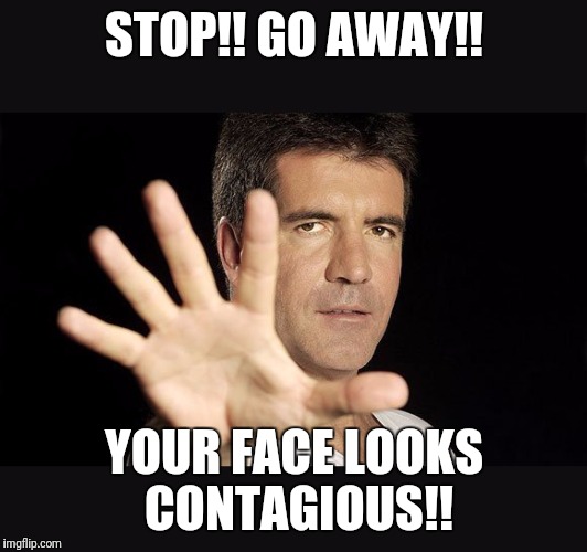 STOP!! GO AWAY!! YOUR FACE LOOKS CONTAGIOUS!! | made w/ Imgflip meme maker