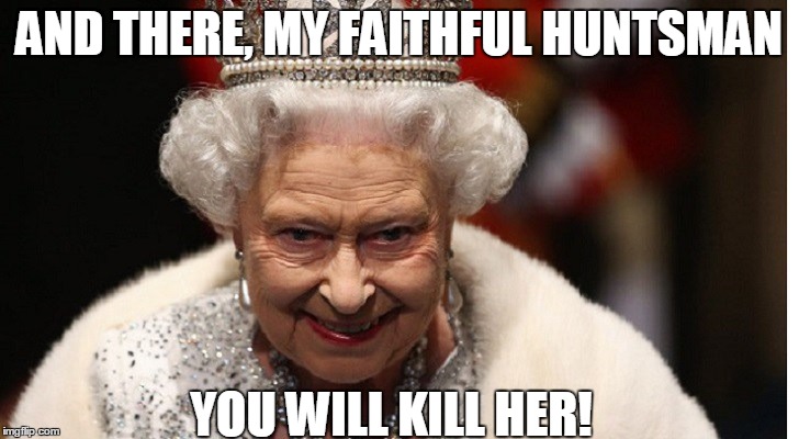 If this was a list ranking dagger eyes, Evil Queen would win. | AND THERE, MY FAITHFUL HUNTSMAN; YOU WILL KILL HER! | image tagged in evil queen,queen elizabeth,the queen,lmao,savage | made w/ Imgflip meme maker