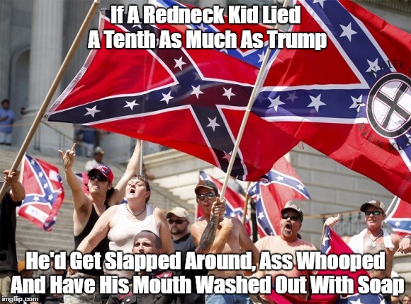 "If A Redneck Kid Lied A Tenth As Much As Trump..." | If A Redneck Kid Lied A Tenth As Much As Trump He'd Get Slapped Around, Ass Whooped And Have His Mouth Washed Out With Soap | image tagged in despicable donald,devious donald,deplorable donald,deceitful donald,dishonest donald,duplicitous donald | made w/ Imgflip meme maker