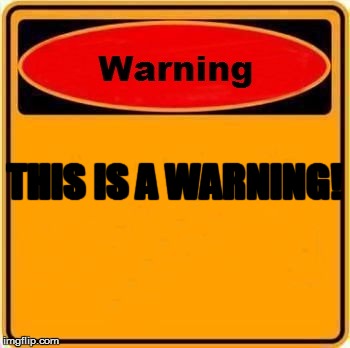 Warning Sign Meme | THIS IS A WARNING! | image tagged in memes,warning sign | made w/ Imgflip meme maker