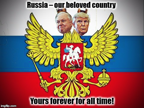 "This Russia thing" | Russia – our beloved country; Yours forever for all time! | image tagged in jeff sessions,donald trump,russia,resist | made w/ Imgflip meme maker