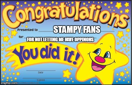 Happy Star Congratulations | STAMPY FANS; FOR NOT LETTING ME HAVE OPPINONS | image tagged in memes,happy star congratulations | made w/ Imgflip meme maker