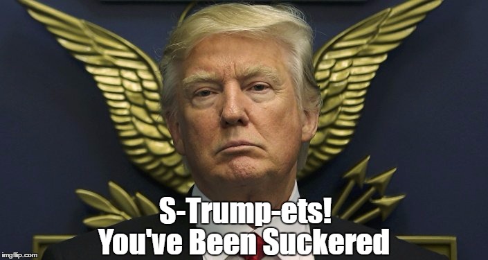 S-Trump-ets! You've Been Suckered | made w/ Imgflip meme maker