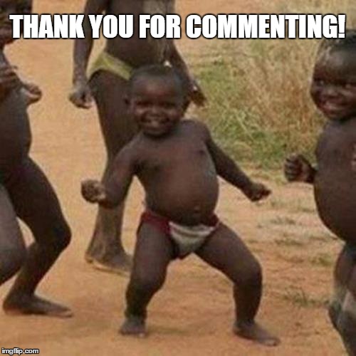 Third World Success Kid Meme | THANK YOU FOR COMMENTING! | image tagged in memes,third world success kid | made w/ Imgflip meme maker