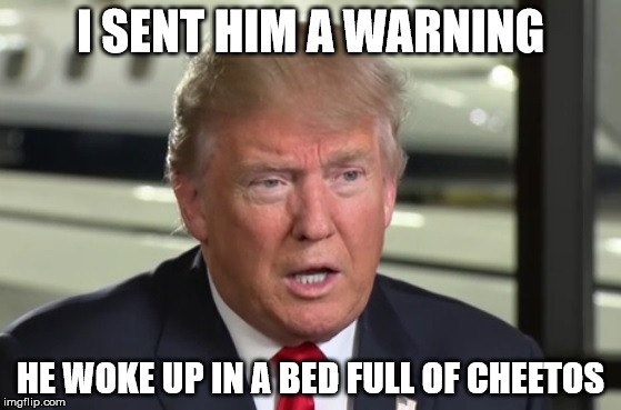 I SENT HIM A WARNING HE WOKE UP IN A BED FULL OF CHEETOS | made w/ Imgflip meme maker