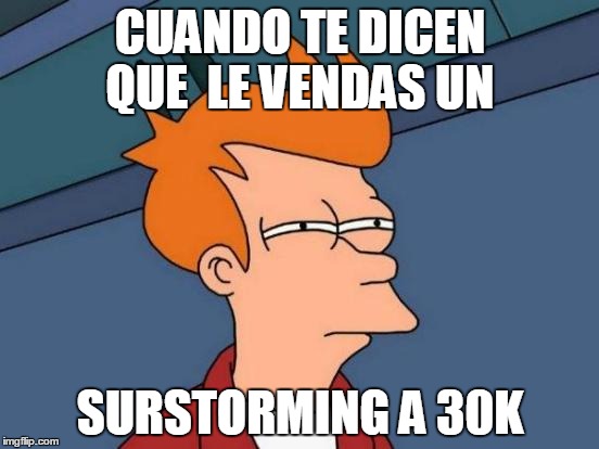 Futurama Fry Meme | CUANDO TE DICEN QUE  LE VENDAS UN; SURSTORMING A 30K | image tagged in memes,futurama fry | made w/ Imgflip meme maker