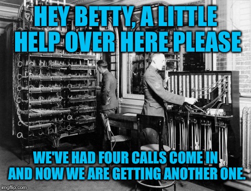 HEY BETTY, A LITTLE HELP OVER HERE PLEASE WE'VE HAD FOUR CALLS COME IN AND NOW WE ARE GETTING ANOTHER ONE. | made w/ Imgflip meme maker