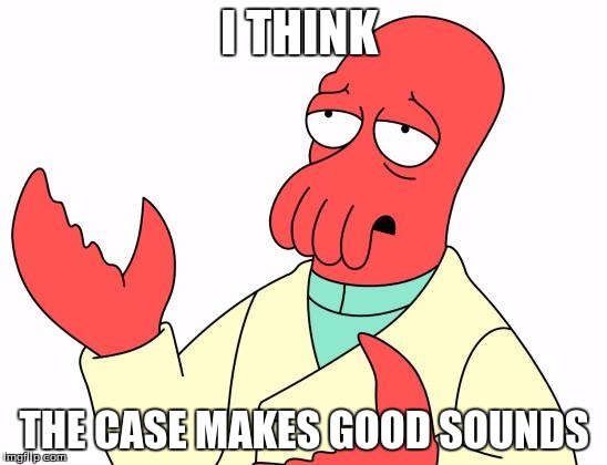 Futurama Zoidberg | I THINK; THE CASE MAKES GOOD SOUNDS | image tagged in memes,futurama zoidberg | made w/ Imgflip meme maker