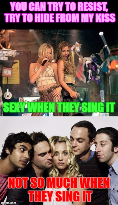 Can't Fight The Moonlight | YOU CAN TRY TO RESIST, TRY TO HIDE FROM MY KISS; SEXY WHEN THEY SING IT; NOT SO MUCH WHEN THEY SING IT | image tagged in memes,coyote ugly can't fight the moonlight,penny and creepy big bang theory guys | made w/ Imgflip meme maker
