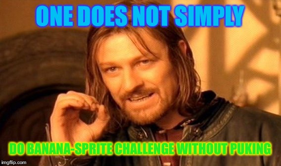 One Does Not Simply Meme | ONE DOES NOT SIMPLY; DO BANANA-SPRITE CHALLENGE WITHOUT PUKING | image tagged in memes,one does not simply | made w/ Imgflip meme maker