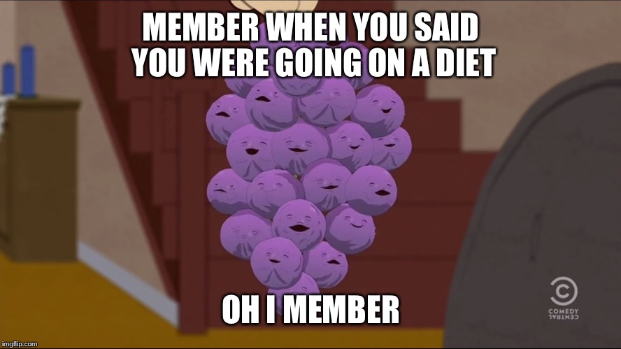 Member Berries Meme | MEMBER WHEN YOU SAID YOU WERE GOING ON A DIET; OH I MEMBER | image tagged in memes,member berries | made w/ Imgflip meme maker