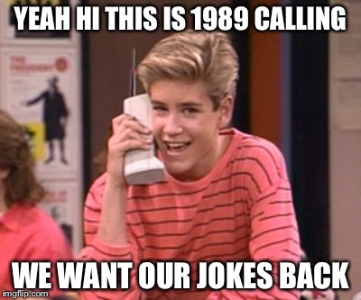 YEAH HI THIS IS 1989 CALLING WE WANT OUR JOKES BACK | made w/ Imgflip meme maker