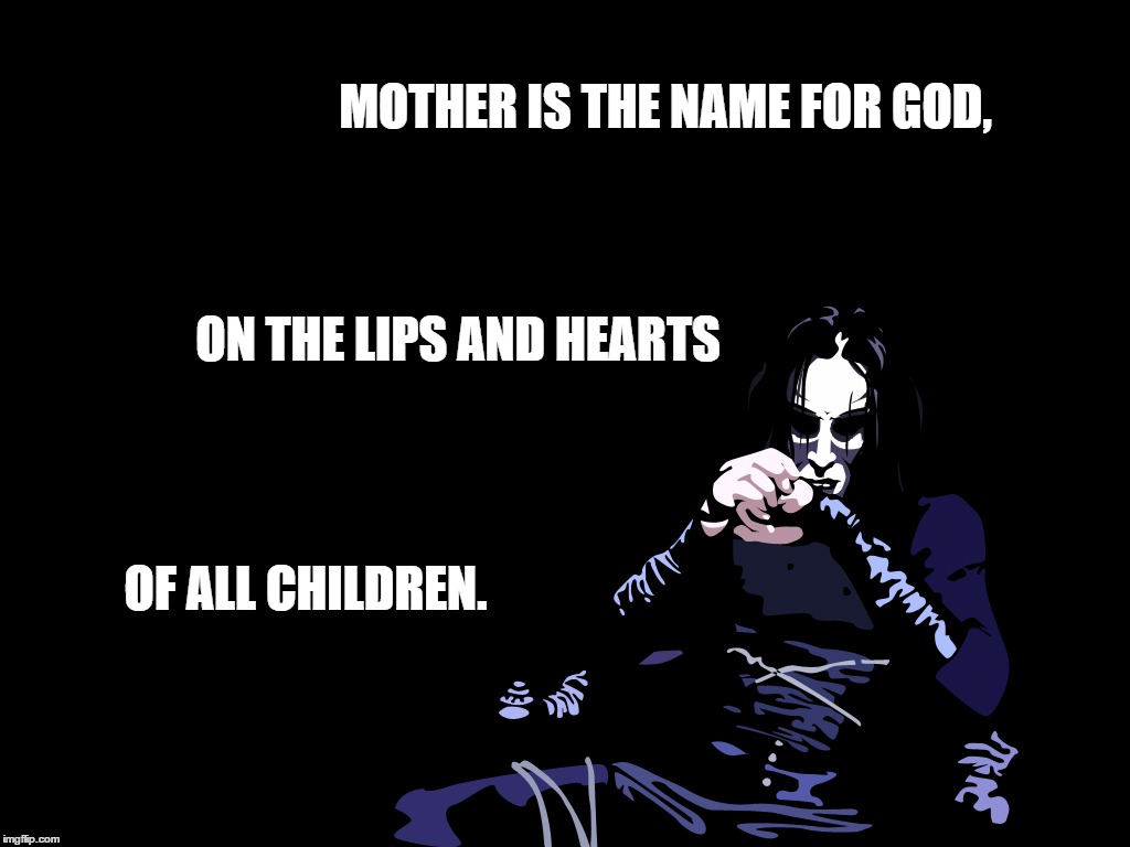 MOTHER IS THE NAME FOR GOD, ON THE LIPS AND HEARTS; OF ALL CHILDREN. | image tagged in ericdraven | made w/ Imgflip meme maker