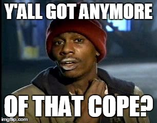Y'all Got Any More Of That Meme | Y'ALL GOT ANYMORE; OF THAT COPE? | image tagged in memes,yall got any more of | made w/ Imgflip meme maker