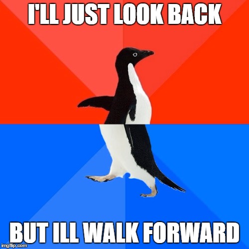 Socially Awesome Awkward Penguin Meme | I'LL JUST LOOK BACK; BUT ILL WALK FORWARD | image tagged in memes,socially awesome awkward penguin | made w/ Imgflip meme maker