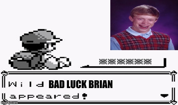 Wild Bad Luck Brian appeared! Crap! | BAD LUCK BRIAN | image tagged in memes,bad luck brian,pokemon | made w/ Imgflip meme maker