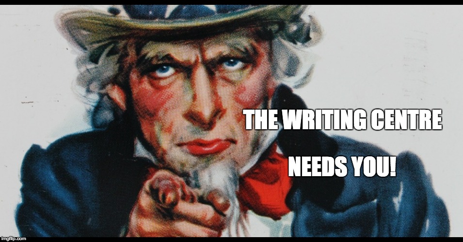 Writing Centre Needs You | THE WRITING CENTRE; NEEDS YOU! | image tagged in writing centre needs you | made w/ Imgflip meme maker