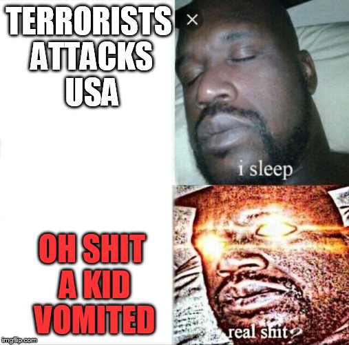 Sleeping Shaq Meme | TERRORISTS ATTACKS USA; OH SHIT A KID VOMITED | image tagged in sleeping shaq | made w/ Imgflip meme maker