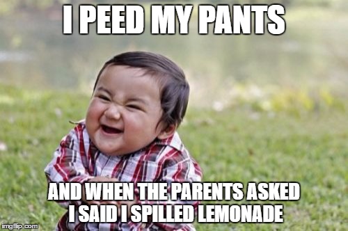 Evil Toddler Meme | I PEED MY PANTS; AND WHEN THE PARENTS ASKED I SAID I SPILLED LEMONADE | image tagged in memes,evil toddler | made w/ Imgflip meme maker