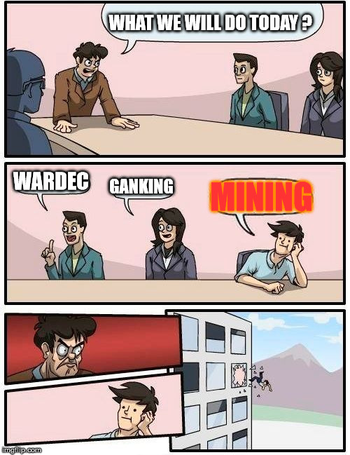 Boardroom Meeting Suggestion Meme | WHAT WE WILL DO TODAY ? WARDEC; GANKING; MINING | image tagged in memes,boardroom meeting suggestion | made w/ Imgflip meme maker