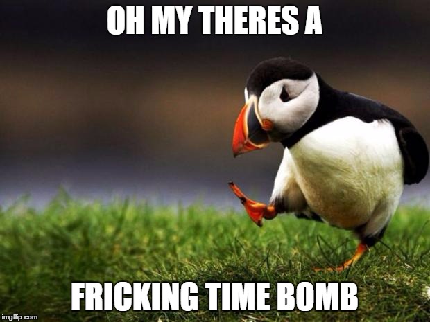 Unpopular Opinion Puffin | OH MY THERES A; FRICKING TIME BOMB | image tagged in memes,unpopular opinion puffin | made w/ Imgflip meme maker