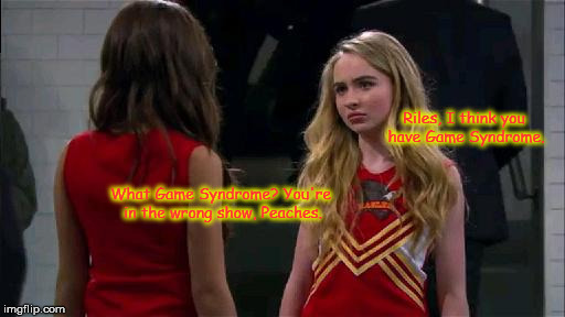 Riles, I think you have Game Syndrome. What Game Syndrome? You're in the wrong show, Peaches. | image tagged in cheerleader maya | made w/ Imgflip meme maker