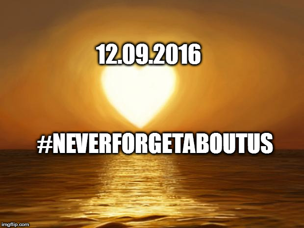 Love | 12.09.2016; #NEVERFORGETABOUTUS | image tagged in love | made w/ Imgflip meme maker