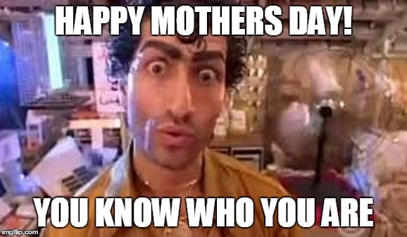 immigrant grocer mother's day | HAPPY MOTHERS DAY! YOU KNOW WHO YOU ARE | image tagged in happy mother's day | made w/ Imgflip meme maker