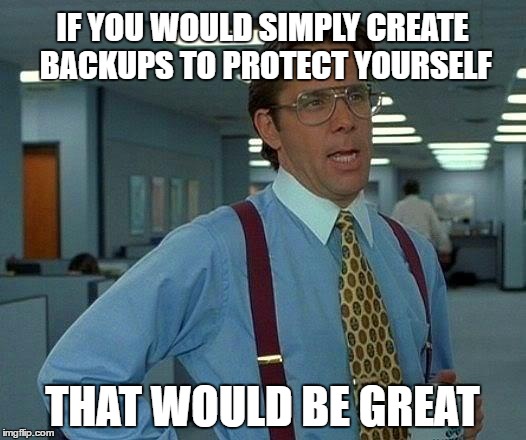 Ransomware is not the problem; you are! | IF YOU WOULD SIMPLY CREATE BACKUPS TO PROTECT YOURSELF; THAT WOULD BE GREAT | image tagged in memes,that would be great,funny,ransomware,wcry,wannacry | made w/ Imgflip meme maker