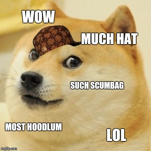 Gangsdoge | WOW; MUCH HAT; SUCH SCUMBAG; MOST HOODLUM; LOL | image tagged in memes,doge,scumbag | made w/ Imgflip meme maker