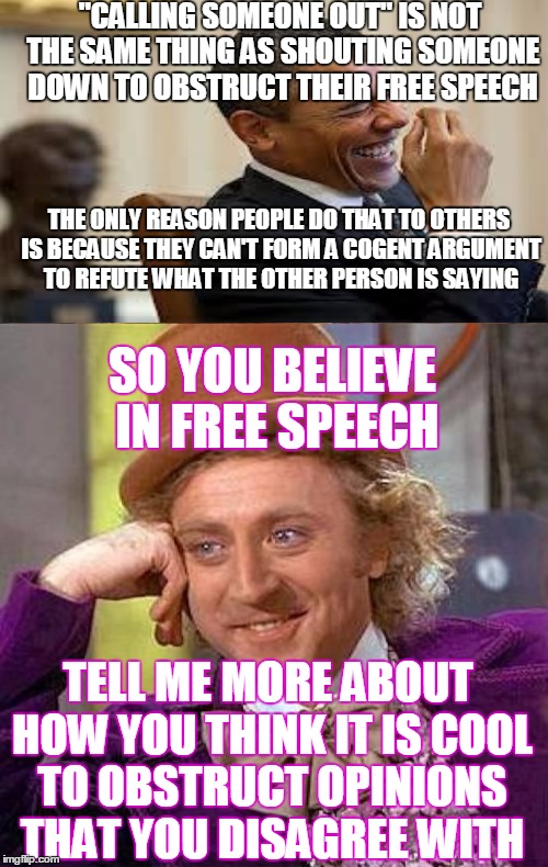 "CALLING SOMEONE OUT" IS NOT THE SAME THING AS SHOUTING SOMEONE DOWN TO OBSTRUCT THEIR FREE SPEECH THE ONLY REASON PEOPLE DO THAT TO OTHERS  | made w/ Imgflip meme maker