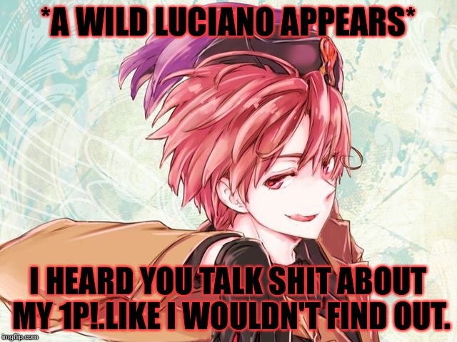 *A WILD LUCIANO APPEARS* I HEARD YOU TALK SHIT ABOUT MY 1P!.LIKE I WOULDN'T FIND OUT. | made w/ Imgflip meme maker