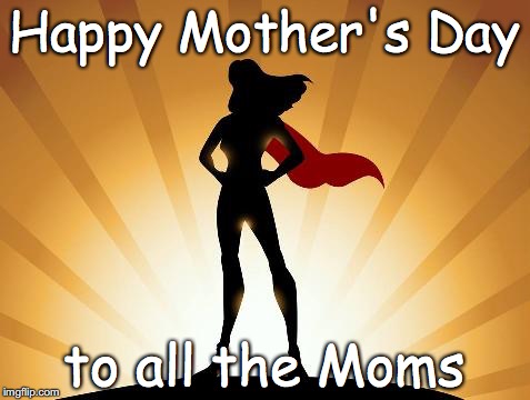 Supermom | Happy Mother's Day; to all the Moms | image tagged in supermom | made w/ Imgflip meme maker